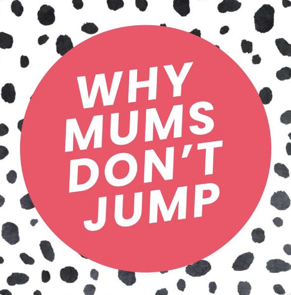 Why Mums don’t jump
